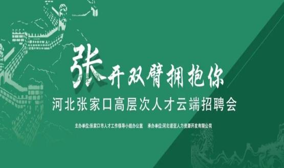 張開雙臂擁抱你！河北張家口高層次人才云端招聘會全新上線！